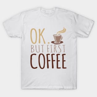 OK But First Coffee T-Shirt